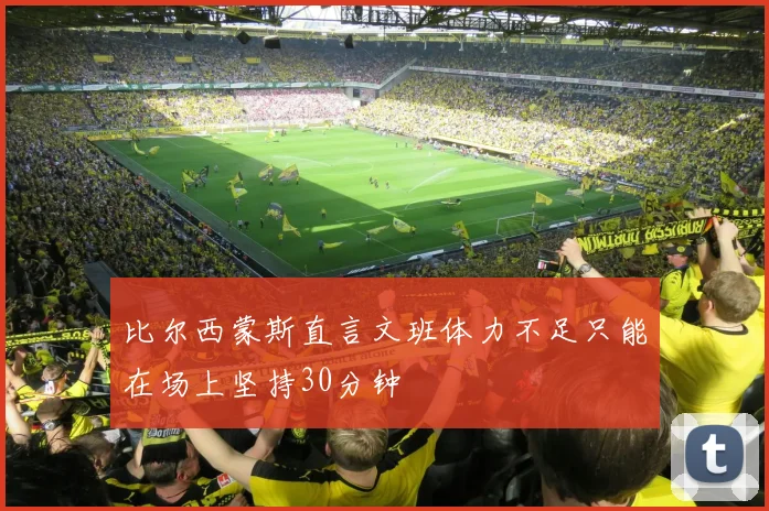 比尔西蒙斯直言文班体力不足只能在场上坚持30分钟